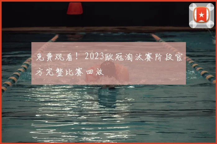 免费观看！2023欧冠淘汰赛阶段官方完整比赛回放