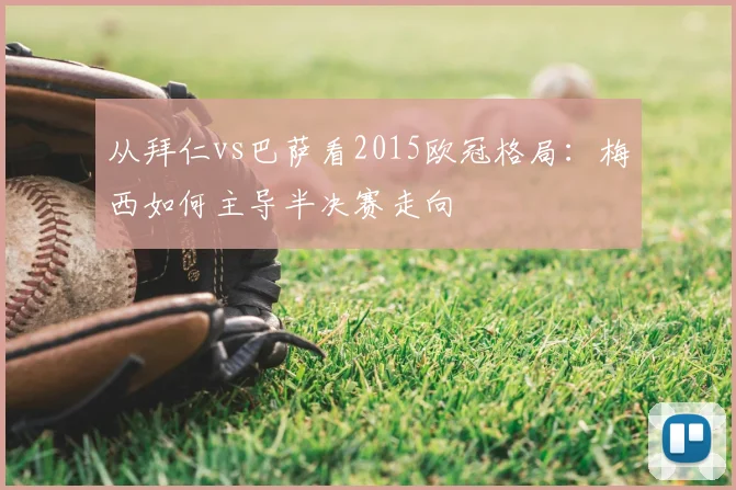 从拜仁vs巴萨看2015欧冠格局：梅西如何主导半决赛走向